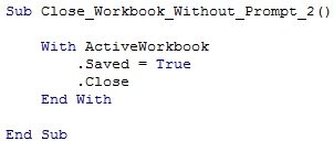 ActiveWorkbook.Saved = True. ActiveWorkbook.Close